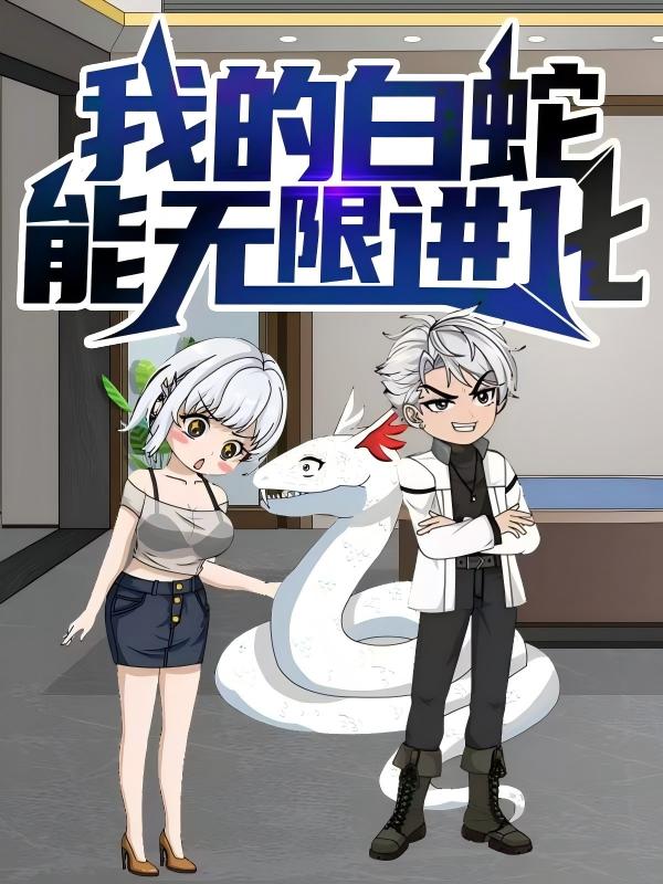 热门短剧我的白蛇能无限进化50集动漫全集未删减版免费在线观看，百度网盘夸克网盘免费资源分享下载