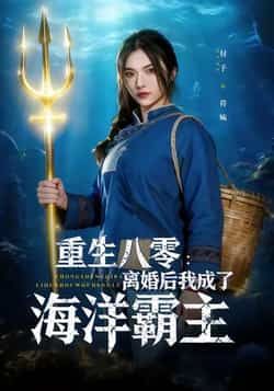 热门短剧《重生八零离婚后我成了海洋霸主》 全集完整版免费在线播放观看未删减版资源,短剧百度网盘夸克网盘免费资源分享下载 第1张 热门短剧《重生八零离婚后我成了海洋霸主》 全集完整版免费在线播放观看未删减版资源,短剧百度网盘夸克网盘免费资源分享下载 第1张