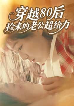 穿越80后，捡来的老公超给力全集完整版免费在线观看未删减版，百度网盘夸克网盘免费资源速存分享下载