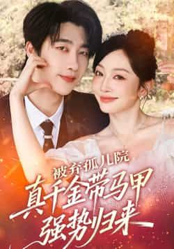 热门短剧被弃孤儿院，真千金带马甲强势归来全集完整版免费在线观看未删减，百度网盘夸克网盘免费分享资源下载